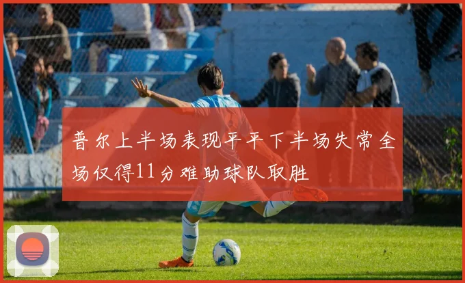 普尔上半场表现平平下半场失常全场仅得11分难助球队取胜