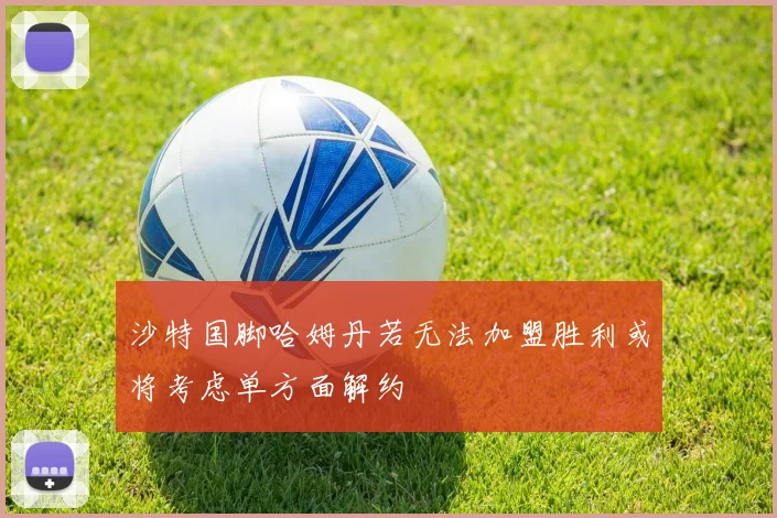 沙特国脚哈姆丹若无法加盟胜利或将考虑单方面解约